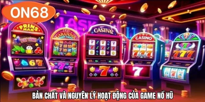 Bản chất và nguyên lý hoạt động của game nổ hũ