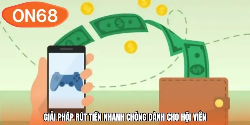 Giải pháp rút tiền nhanh chóng dành cho hội viên