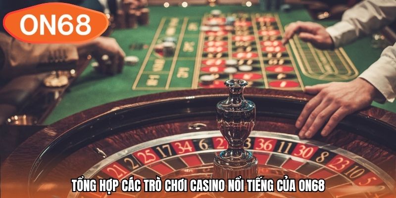 Tổng hợp các trò chơi casino nổi tiếng của ON68